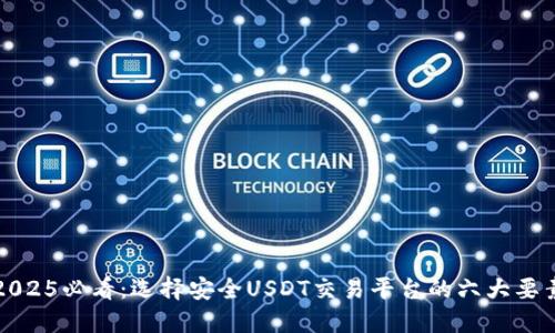 2025必看：选择安全USDT交易平台的六大要素