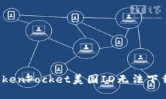 立即解决！TokenPocket美国ID无法下载的详细指南