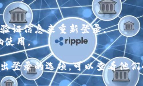 在TPWallet中，用户通常可以通过不同的方式退出登录。退出登录的步骤可能因应用的版本或设备（如手机、电脑）而有所不同。以下是一般步骤：

1. **手机应用退出登录**：
   - 打开TPWallet应用。
   - 在主界面，寻找菜单图标或设置选项，通常在右上角或右下角。
   - 点击设置选项后，找到“退出登录”或“注销”按钮。
   - 确认退出操作。

2. **网页版本退出登录**：
   - 访问TPWallet的官方网站。
   - 确保你已登录到账户。
   - 通常在页面的右上角，有个人账户图标或设定选项。
   - 点击后，选择“退出登录”或“注销”。

3. **注意事项**：
   - 退出登录后，再次使用时需要输入密码和相关身份验证信息来重新登录。
   - 如果有多个账户，确保在退出时选对账户，以免影响使用。

如果您在使用TPWallet时遇到任何问题或者无法找到退出登录的选项，可以查看他们的官方帮助文档，或联系客户支持获取帮助。