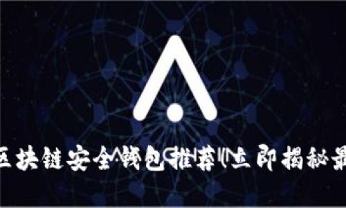 2025必看：区块链安全钱包推荐！立即揭秘最安全的选择