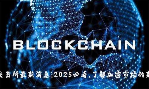 ETHS交易所最新消息：2025必看，了解加密市场的新动态！