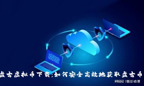 盘古虚拟币下载：如何安全高效地获取盘古币？