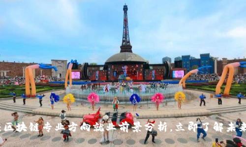 2025必看：区块链专业方向就业前景分析，立即了解未来发展趋势！