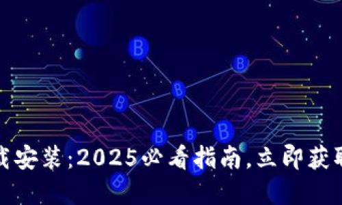 小狐钱包中文版官方下载安装：2025必看指南，立即获取安全数字资产管理工具