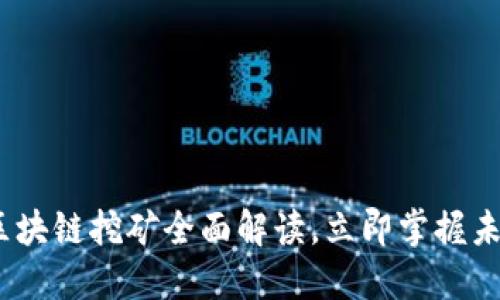 2025必看：区块链挖矿全面解读，立即掌握未来金融趋势！