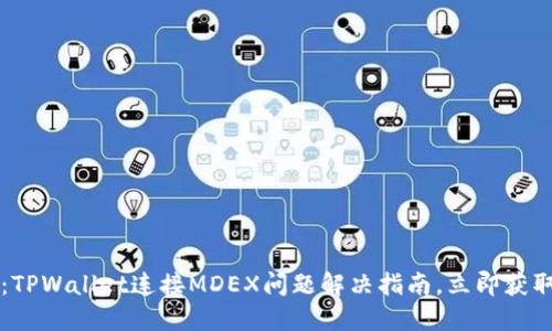 2025必看：TPWallet连接MDEX问题解决指南，立即获取解决方案!