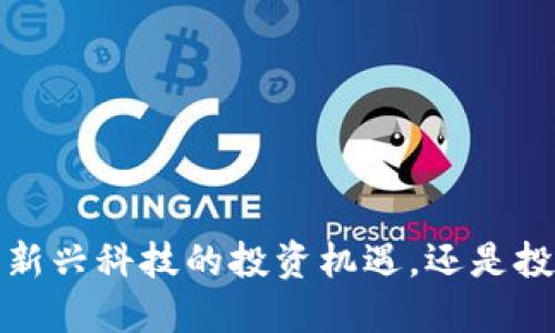 虚拟币：新兴科技的投资机遇，还是投机泡沫？