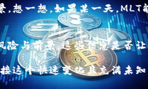   深入剖析：MLT虚拟币的未来与投资机会 / 
 guanjianci MLT虚拟币, 投资机会, 加密货币, 区块链技术 /guanjianci 

一、MLT虚拟币的概述
MLT（Matic Token）是一种基于以太坊链的代币，旨在为区块链应用程序提供可扩展性解决方案。你可能会问，为什么MLT会引起这么多人的关注？这背后不仅是技术的革新，更是背后潜藏的投资机会。

二、区块链与MLT的关系
区块链技术是MLT背后的支撑架构。它的出现使得去中心化应用（DApp）逐渐成为现实。想象一下，如果没有这些技术支撑，货币的存储和交易还将多么复杂？MLT的出现，正是为了解决这些复杂性。

三、MLT的技术特点
MLT的一大特点是它的高效性。与传统的区块链技术相比，MLT能以更低的成本和更快的速度完成交易。你是不是也在考虑，为何在这个快速变化的世界，速度如此重要？

此外，MLT支持跨链交易，这意味着它不仅限于以太坊网络，可以与其他区块链进行交互。这种灵活性给了用户更大的方便，进一步增强了它的市场竞争力。

四、市场行情分析
过去一段时间，MLT的价格波动很大，这让很多投资者感到困惑。你是否也曾感到无从下手？实际上，理解市场的基本面和技术面分析可以帮助我们更好地预测未来。

例如，MLT在不断扩展其合作伙伴关系，与更多的区块链项目联手，这显示出它在行业中的影响力。同时，随着全球对加密货币认可度的提升，投资MLT是否会成为一个不错的选择？

五、投资MLT的风险与回报
投资MLT当然有机会获得高回报，但相应的风险也是不容小觑的。你是否认真考虑过投资的风险与收益？

随着市场上越来越多的虚拟币出现，竞争日益激烈。一些小型项目的崛起可能会对MLT造成一定压力。因此，投资者需要具备良好的市场敏感度，以做出及时的决策。

六、MLT的社区与发展前景
社区是任何虚拟货币项目成功的重要因素。MLT的社区在不断壮大，活跃的交流与讨论使得项目能够源源不断地吸引用户的关注。你是否也认为，一个强大的社区支撑能给虚拟币带来更多的机会？

展望未来，MLT与新兴技术的结合、以及各类应用场景的发展，都为其提供了广阔的前景。想一想，如果某一天，MLT能被广泛应用于各行各业，它的价值将会如何叠加？

七、结论
在这篇文章中，我们探讨了MLT虚拟币的各个方面，从技术特点到市场分析，再到投资风险与前景。这些信息是否让你对MLT有了更深的了解？

最终，投资MLT虽然充满机遇，但一定要谨慎对待，做好充足的研究与规划。你准备好迎接这个快速变化且充满未知的加密货币世界了吗？