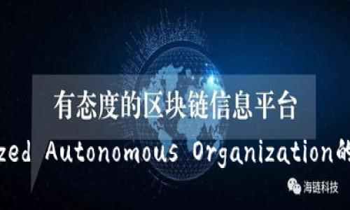 DAO币：揭开Decentralized Autonomous Organization的秘密，探索虚拟币的未来