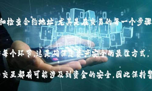 在确定如何从TP Wallet（一个多链钱包）中提取合约地址的币之前，首先需要了解一些基础知识。合约地址是与特定的智能合约相关联的地址，这种合约可以在区块链上执行特定的操作，如代币的转移和交易等。下面将详细介绍如何安全地从TP Wallet中取出这些代币。

步骤一：确认合约地址及代币
在进行任何操作之前，您需要确保您要提取的代币是支持的且可以在TP Wallet中进行管理。请访问项目的官方网站或相关的区块链浏览器，检查合约地址的有效性和相关信息。这一步是非常重要的，因为不正确的合约地址可能遭致资金损失。

步骤二：打开TP Wallet
如果您尚未安装TP Wallet，可以从官方网站或应用商店下载并安装。确保下载的是官方版本，以避免安全问题。安装完成后，使用您的帐号登录。如果您是第一次使用TP Wallet，请确保你备份了助记词或私钥，以防丢失。

步骤三：找到您的代币
在TP Wallet的主界面上，您将看到您的资产列表。点击“资产”或“代币”，然后查看是否能找到您要提取的代币。如果没有看到，您可以选择“添加代币”来手动输入合约地址。确保合约地址输入无误，此时钱包应该会自动识别相关代币的名称和标志。

步骤四：准备提取
在您的资产列表中找到目标代币后，点击该代币进入详细信息页面。您会看到“提取”、“转账”或“发送”等选项。在进行提取前，请务必确认您要提取的数量，并准备好接收地址。接收地址需要是您自己的另外一个钱包地址，或者是支持该代币的交易所地址。

步骤五：发起提取交易
输入要提取的数量，确保余额充足以覆盖相关的网络交易费用。很多时候，区块链交易都需要支付一定的手续费。您可以在同一页面上看到相关的手续费信息。确认无误后，点击“确认提取”。

步骤六：确认交易
在成功发起提取后，您应会看到交易的确认页面。TP Wallet可能会要求您进行一次或多次确认，类似于输入交易密码或助记词等。确保该过程不被中断，以免影响交易的成功率。

步骤七：跟踪交易状态
提取请求发起后，您可以通过区块链浏览器查询交易状态。只需复制您的交易哈希（Tx ID），到区块链浏览器中进行查找即可。这将显示交易的实时状态，包括确认块数，确保您的转账成功。

步骤八：安全提示
在提取合约地址的币时，务必保持警惕。骗子和诈骗活动在加密领域很常见，因此确保您使用的是官方钱包，并仔细检查合约地址，尤其是在交易的每一个步骤中。此外，建议您定期备份您的钱包和助记词，以防意外丢失。

总结
从TP Wallet中提取合约地址的币其实是一个相对简单的过程，但却需要细心和耐心。确保您了解每一步骤，核实每个环节，这是确保您资产安全的最佳方式。

通过分析以上步骤，您应该能有效地从TP Wallet中提取合约地址的币。无论您是在进行投资还是交易，与钱包的交互都有可能涉及到资金的安全，因此保持警觉是至关重要的。希望这些信息能帮助您顺利完成币的提取！