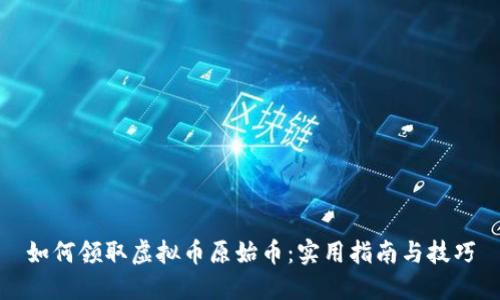 如何领取虚拟币原始币：实用指南与技巧