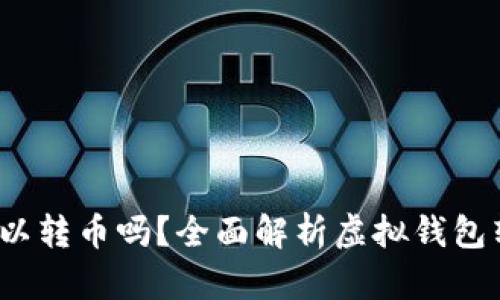  不同虚拟钱包可以转币吗？全面解析虚拟钱包转账的可能与限制