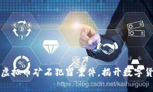 郑州警方破获虚拟币矿石犯罪案件，揭开数字货币背后的黑幕