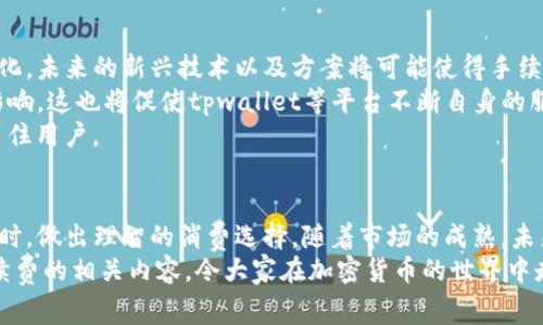 tpwallet闪兑手续费详解：2025必看，立即了解真实成本！
tpwallet, 闪兑手续费, 加密货币交易, 数字钱包/guanjianci

引言
在加密货币日益增长的热潮中，作为一款备受关注的数字钱包，tpwallet凭借其方便的操作和安全的性能，吸引了众多用户的目光。然而，最近关于tpwallet闪兑手续费的讨论却引发了一些争议，许多用户表示“手续费好贵”，这究竟是为什么呢？本文将对此进行深入分析，并为大家提供更为全面的视角。

tpwallet概述
tpwallet是一款专注于数字货币资产管理的手机应用。它不仅支持多种加密货币的存储、转账，还提供了闪兑功能，使用户能够在不同的数字货币之间快速转换。正因如此，tpwallet在用户群体中的受欢迎程度与日俱增。
然而，随着交易量的增加、市场竞争的加剧，关于手续费的讨论逐渐浮出水面。用户们不仅关心安全性与便捷性，同时也开始关注手续费的合理性及透明度。

闪兑手续费的现状
根据用户反馈以及市场研究，tpwallet的闪兑手续费被普遍认为偏高。这一现象让我们不禁思考，其背后的原因是什么？首先，要理解闪兑的性质和需求。
闪兑是用户在短时间内进行资产转换的需求，以实现快速的资金流动性。由于加密货币市场的波动性，许多交易者需要在瞬息万变的市场环境中迅速作出决策，这促使了闪兑功能的产生。与此相关的，手续费的高低则在某种程度上反映了市场对流动性的要求。

手续费高的原因
那么，tpwallet闪兑手续费高的原因究竟是什么呢？主要可以归结为以下几点：

h41. 运营成本/h4
为了提供安全且高效的服务，tpwallet需要承担一些运营成本。这包括但不限于技术开发、服务器维护、保险机制等。这些成本最终会通过手续费的方式转嫁到用户身上。因此，用户在享受服务的时候，也是在为服务的质量买单。

h42. 市场竞争/h4
虽然tpwallet在市场中具备一定的竞争力，但在众多数字钱包和交易平台中，手续费的高低往往成为吸引用户的关键因素。为了提高自身的竞争力，tpwallet可能需要在其他领域（如用户体验、服务质量）投入更多。因此，手续费的设定就成了灵活变动的项目。

h43. 汇率波动影响/h4
在进行闪兑交易时，实时汇率的波动也会影响手续费的计算。对于交易者来说，这意味着在某些时段，手续费会有所不同。这也是用户吐槽手续费高的因之一，因为他们可能在某些特定时刻交纳了更高的费用。

手续费的比较
为了更好地理解tpwallet的收费标准，我们可以将其与市场上类似的数字钱包进行对比。这有助于用户更全面地了解tpwallet的费用情况。
例如，某些钱包可能提供低至0.1%的闪兑手续费，而tpwallet的收费标准可能在0.5%-2%之间。虽然这个差距看似不大，但在大额交易时，手续费的差异可能会直接影响用户的收益。这就是许多人感到“手续费好贵”的原因所在。
需要注意的是，不同的场景、项目及市场情况也会导致手续费的不同。因此，用户在选择使用哪个钱包进行交易时，需综合考虑手续费的高低与自身的需求。

如何降低手续费
针对tpwallet的高手续费，用户该如何应对呢？以下是一些建议：

h41. 选择合适的交易时机/h4
鉴于市场的波动性，用户可以选择在流动性较强的时段进行闪兑交易。这通常意味着在市场行情活跃的时候，手续费可能会有所降低。

h42. 关注优惠活动/h4
tpwallet不时推出一些提高用户粘性和鼓励使用的优惠活动，用户在这段时间内进行交易，可能会享受到较低的手续费。因此，持续关注tpwallet的官方信息是个不错的选择。

h43. 多做比较/h4
用户可以在进行大额交易前，多对比几款钱包的手续费，并选择最合适的进行交易。这一策略对于降低交易成本是相当有效的。

行业趋势与未来展望
展望未来，tpwallet及同类产品的闪兑手续费将会随着行业的规范与成熟而发生变化。如今，加密货币交易市场正逐渐走向专业化，未来的新兴技术以及方案将可能使得手续费进一步降低。
例如，随着去中心化金融（DeFi）的发展，诸如闪兑这样的功能可能会被更多的平台所采用，形成激烈的竞争，从而对手续费产生影响。这也将促使tpwallet等平台不断自身的服务。
此外，用户的使用习惯与需求也在不断变化。当用户对手续费的敏感性加大时，产品方将不得不重新思考其定价策略，以吸引与留住用户。

结语
总的来说，tpwallet的闪兑手续费虽然被一些用户反映较高，但我们也要理解其中的原因与背景。务必在享受其便捷与安全的同时，做出理智的消费选择。随着市场的成熟，未来或许能够看到更为合理的手续费结构。
在这充满变化的市场中，继续关注及探索是每位用户都应具备的能力。希望本文能够帮助大家更好地理解tpwallet及其闪兑手续费的相关内容，令大家在加密货币的世界中走得更远。