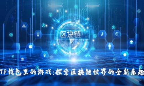 TP钱包里的游戏：探索区块链世界的全新乐趣