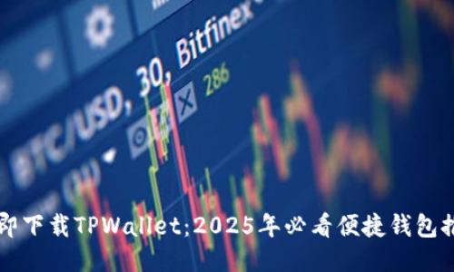 立即下载TPWallet：2025年必看便捷钱包推荐