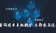 2025必看！币圈首码项目手机挖矿，立即参与这场