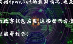 关于tpwallet是否还能下载的问题，具体情况可能因