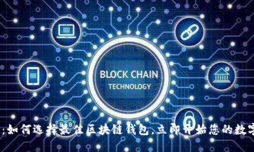 2025必看：如何选择最佳区块链钱包，立即开始您的数字资产之旅