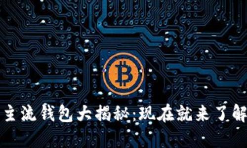 2023年虚拟币主流钱包大揭秘：现在就来了解最安全的选择！