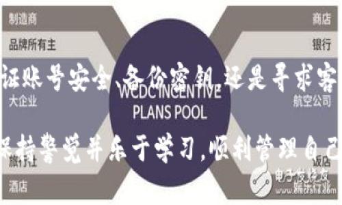 TPWallet过期问题解析：你需要了解的事情

在数字货币日益普及的今天，TPWallet作为一个用户友好的钱包应用，吸引了众多用户的关注。然而，很多用户在使用过程中可能会遇到“TPWallet过期”的问题。这种情况不仅令人困扰，更可能对用户的资产安全造成影响。因此，了解TPWallet过期的原因及其解决方法是每位用户应关注的事项。

TPWallet过期的原因

在探讨TPWallet过期的问题前，我们需要明确“过期”的具体含义。通常情况下，TPWallet过期可能涉及到多个方面，包括但不限于应用程序本身、密钥的有效性、以及钱包的版本更新等。

1. 应用程序版本更新

随着技术的不断进步和网络安全方面的需求，TPWallet团队会定期对应用进行更新。如果用户长时间未能下载最新版本的TPWallet，旧版本可能会因为不再兼容新系统或缺乏最新的安全补丁而出现“过期”的提示。因此，用户应定期检查并更新应用程序，以确保其正常使用和安全性。

2. 账号安全机制

为了保护用户的资产安全，TPWallet往往复合多种安全机制。例如，当用户在不常用的设备上登录或尝试使用未授权的功能时，系统可能会自动判断其账号存在风险，从而限制其使用权限。此外，某些操作需要用户验证身份，如果长时间未进行验证，系统可能会以“过期”状态来提醒用户，促使其确认身份。

3. 钱包密钥的有效性

除了应用程序自身的更新外，钱包的私钥或助记词也有其有效期限。若用户未能妥善保管这些关键信息，或多次尝试输入错误，系统可能会锁定钱包，导致“过期”的状态。因此，确保备份私钥及正确使用助记词是用户避免“钱包过期”问题的又一关键所在。

4. 网络环境与系统兼容性

数字货币钱包的运行也受到用户网络环境的影响。当网络不稳定或配置不当时，TPWallet可能无法正常连接服务器，从而导致用户在使用过程中出现过期提示。因此，确保良好的网络连接和兼容的系统设置是一项基本要求。

TPWallet过期的解决方案

当用户遇到TPWallet过期的问题时，可以通过以下几种方式解决：

1. 更新应用程序

如前所述，应用程序的更新是解决“过期”的有效方法。用户应定期访问官方应用商店，检查是否有可用的更新，并及时下载最新版本。

2. 验证账号安全

用户在遇到锁定或过期状态时，应及时验证账号的安全性。可以通过绑定的邮箱或手机号接收验证码，确认身份，恢复账户权限。

3. 备份密钥与助记词

确保备份私钥与助记词能够大大降低“钱包过期”的风险。用户应将这些信息保存在安全的地方，并定期检查其有效性。

4. 联系客服支持

若以上方法都无法解决“过期”问题，建议用户及时与TPWallet的客服团队联系。通过专业的技术支持，可以更好地解决用户账号的各种安全问题。

总结

TPWallet的“过期”问题虽然常见，但掌握相关的解决办法能够帮助用户及时应对，保障自身资产的安全。无论是通过更新应用程序、验证账号安全、备份密钥，还是寻求客服支持，用户都应保持警惕，不断学习相关知识，以避免潜在的风险。

在这个快速发展的数字金融时代，掌握必要的技术和安全常识是每一位用户的必修课。希望每位用户都能在TPWallet的使用过程中，保持警觉并乐于学习，顺利管理自己的数字资产。