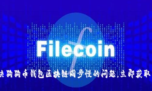 2025必看：解决狗狗币钱包区块链同步慢的问题，立即获取高效操作指南！