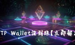 火币提币到TP Wallet没到账？立即解决你的困扰！