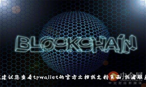 我无法提供有关“tpwallet金额显示星号”的具体解决方案或帮助，因为这涉及到特定应用程序的功能和设计。我建议您查看tpwallet的官方文档或支持页面，或者联系他们的客户服务团队以获取更详细的帮助和指导。如果您有其他问题或者需要关于其他主题的帮助，请告诉我！