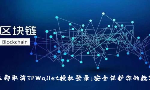 如何立即取消TPWallet授权登录：安全保护你的数字资产