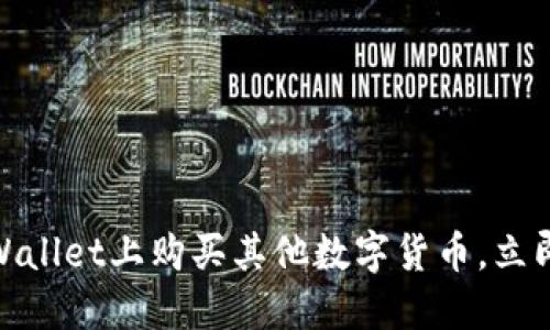 2025必看：如何在TPWallet上购买其他数字货币，立即掌握区块链投资技巧