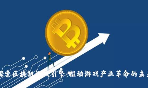 深入探索区块链游戏引擎：推动游戏产业革命的未来技术