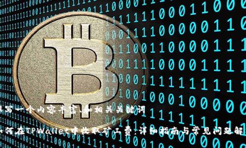 撰写一个内容丰富、和相关关键词

如何在TPWallet中收取矿工费：详细指南与常见问题解答