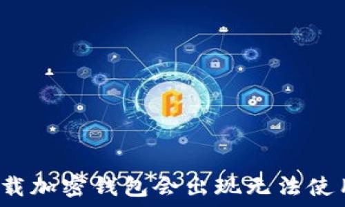   
为什么下载加密钱包会出现无法使用的情况？