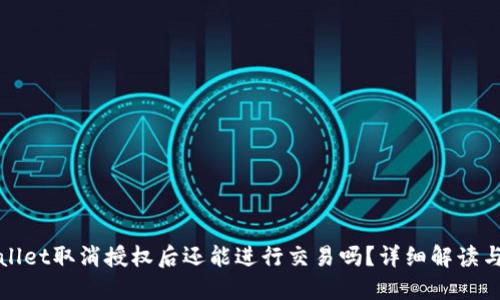 TPWallet取消授权后还能进行交易吗？详细解读与解答