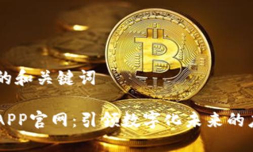 以下是的和关键词

区块链APP官网：引领数字化未来的应用平台