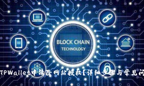 如何在TPWallet中清除网站授权？详细步骤与常见问题解答