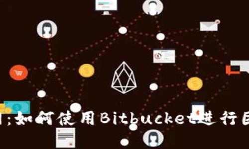Bitbucket中文官网：如何使用Bitbucket进行团队协作与代码管理