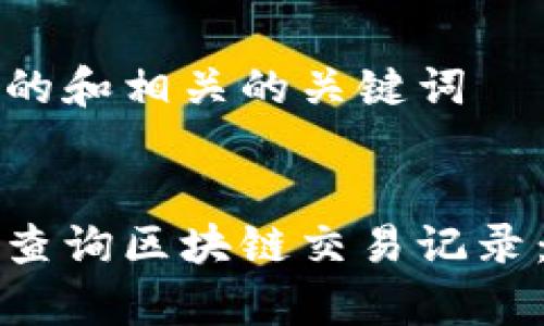 思考一个的和相关的关键词


如何有效查询区块链交易记录：完整指南