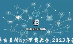 数字货币交易所app下载大全：2023年最佳选择