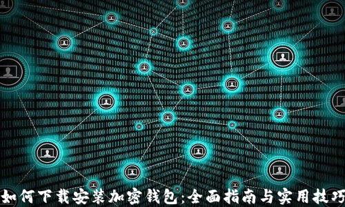
如何下载安装加密钱包：全面指南与实用技巧