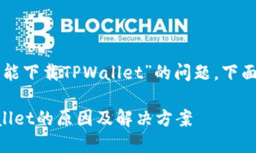 对于“美国ID为什么不能下载TPWallet”的问题，下面是一个和相关关键词。

美国ID无法下载TPWallet的原因及解决方案
