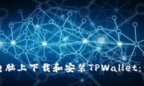 如何在电脑上下载和安装TPWallet：详细指南