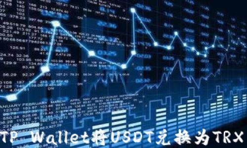 
如何通过TP Wallet将USDT兑换为TRX：详细指南