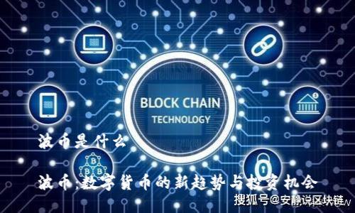 波币是什么

波币：数字货币的新趋势与投资机会