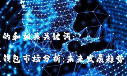 以下是所需的和相关关键词：

数字货币硬钱包市场分析：未来发展趋势与投资机会