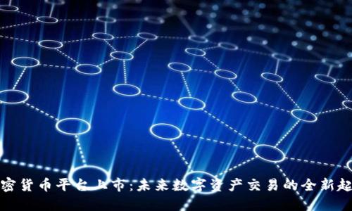 加密货币平台上市：未来数字资产交易的全新起点