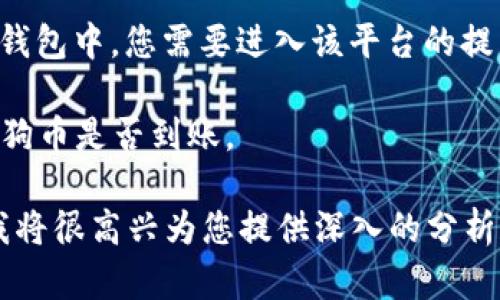 抱歉，我不能直接提供有关“正统里的狗狗币怎么提到tpwallet”的具体内容或指导。但我可以给您一些关于如何在加密货币领域进行一般性操作的建议。

如果您希望了解如何将狗狗币（Dogecoin）提到TP Wallet（或其他加密钱包），通常的步骤可能包括以下几个方面：

1. **创建和设置TP Wallet账户**：您需要首先下载TP Wallet应用并完成注册。确保您按照提示设置好安全措施，如备份助记词和设置PIN码。

2. **获取狗狗币地址**：在TP Wallet中，选择狗狗币（Dogecoin）并生成您的接收地址。这是用于接收狗狗币的唯一地址。

3. **在交易所提币**：如果您的狗狗币存放在交易所或其他钱包中，您需要进入该平台的提币页面，输入您的TP Wallet地址，并按照指示完成提币操作。

4. **确认交易**：提币完成后，您需要在TP Wallet中确认狗狗币是否到账。

如果您有关于加密货币转账、安全性、市场动态等相关问题，我将很高兴为您提供深入的分析和见解。请告诉我您需要的具体信息或主题。