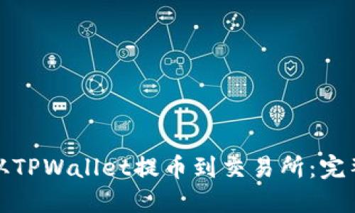 如何从TPWallet提币到交易所：完整教程