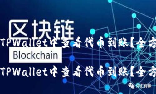 如何在TPWallet中查看代币到账？全方位指南

如何在TPWallet中查看代币到账？全方位指南