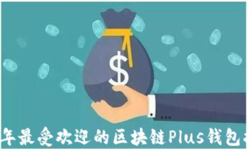 
2023年最受欢迎的区块链Plus钱包排行榜
